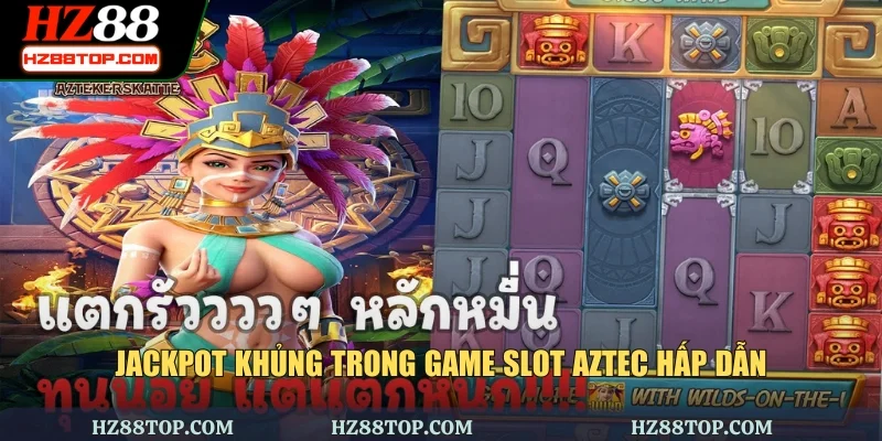 Jackpot khủng trong game slot AZtec hấp dẫn