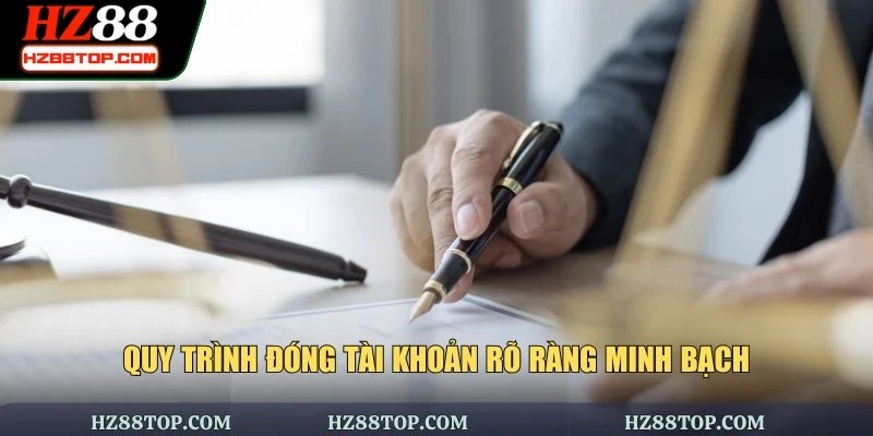 Quy trình đóng tài khoản rõ ràng minh bạch